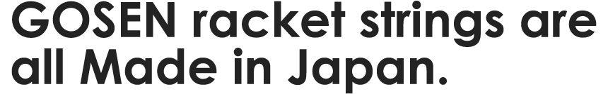 GOSEN racket strings are all Made in Japan.